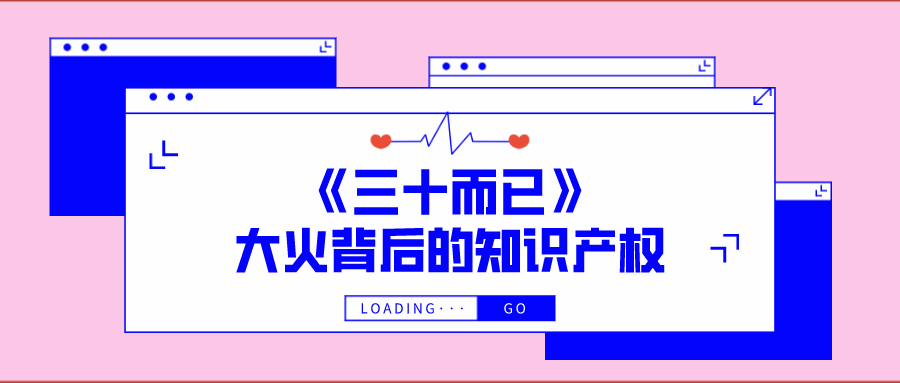 西安知識產(chǎn)權| 《三十而已》大火背后的知識產(chǎn)權保護